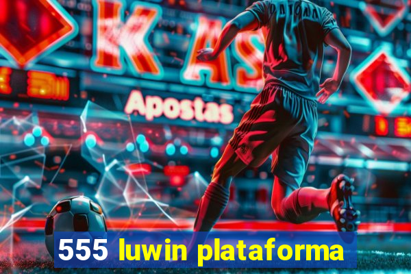 555 luwin plataforma